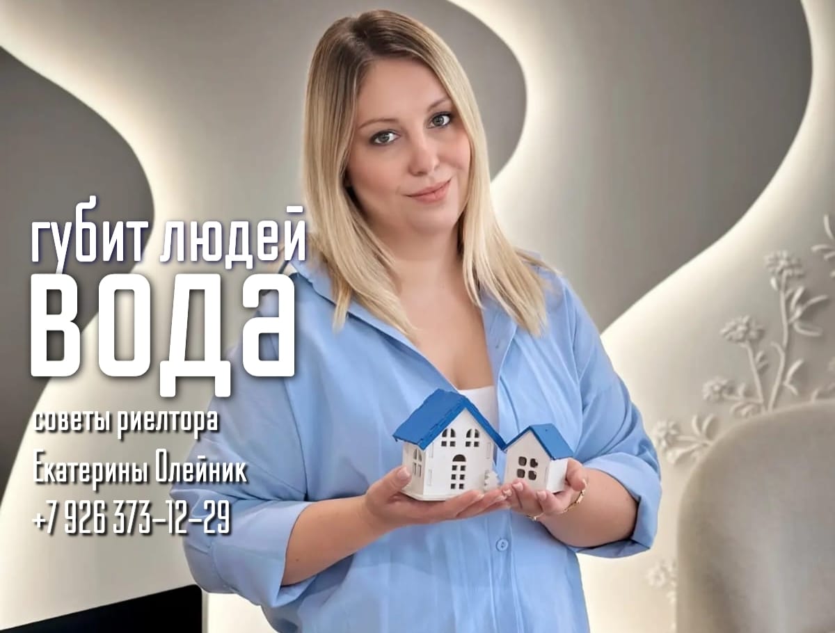 советы риелтора Екатерины Олейник — губит людей ВОДА
